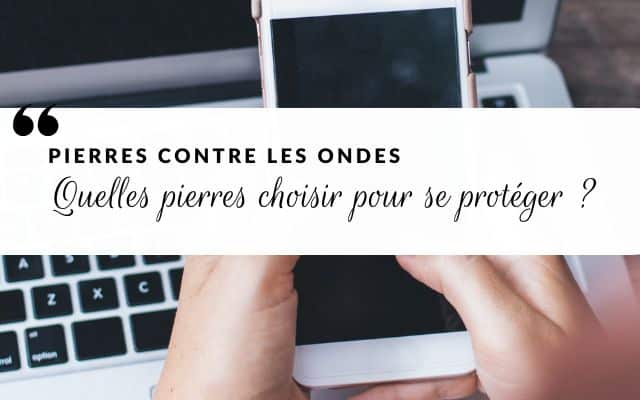Pierres contre les ondes : quelles pierres choisir pour se protéger ?