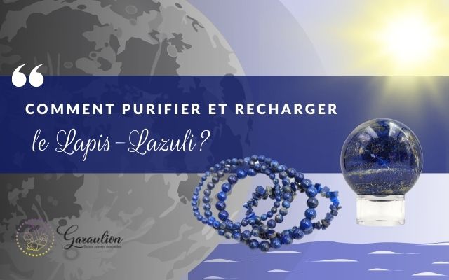 Comment nettoyer, purifier et recharger le Lapis-Lazuli ?